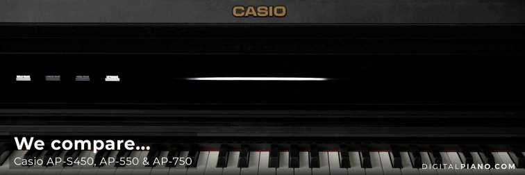 We compare Casio AP-S450, AP-550 & AP-750
